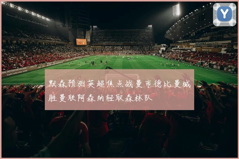 默森预测英超焦点战曼市德比曼城胜曼联阿森纳轻取森林队