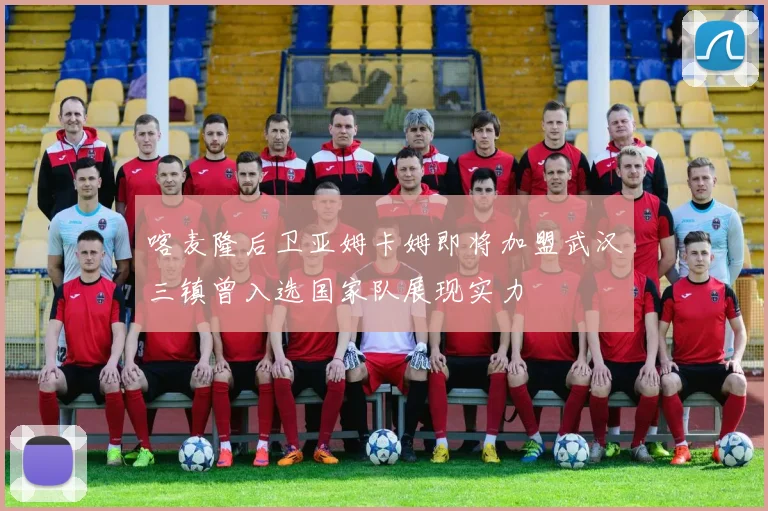喀麦隆后卫亚姆卡姆即将加盟武汉三镇曾入选国家队展现实力