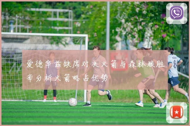 爱德华兹缺席对决火箭与森林狼胜率分析火箭略占优势