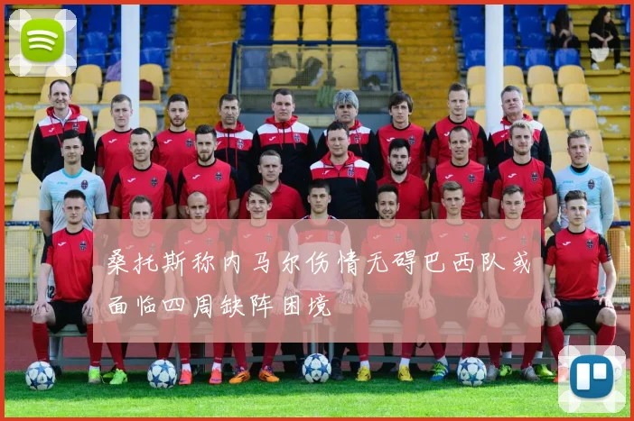 桑托斯称内马尔伤情无碍巴西队或面临四周缺阵困境